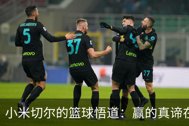 小米切尔的篮球悟道：赢的真谛在这里！